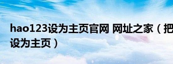 hao123设为主页官网 网址之家（把hao123设为主页）