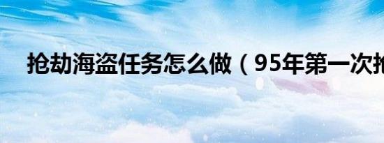 抢劫海盗任务怎么做（95年第一次抢劫）