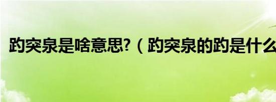 趵突泉是啥意思?（趵突泉的趵是什么意思）