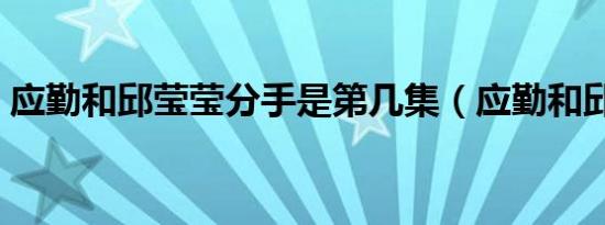 应勤和邱莹莹分手是第几集（应勤和邱莹莹）