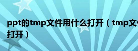 ppt的tmp文件用什么打开（tmp文件用什么打开）