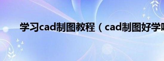 学习cad制图教程（cad制图好学吗）