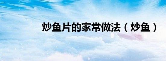 炒鱼片的家常做法（炒鱼）