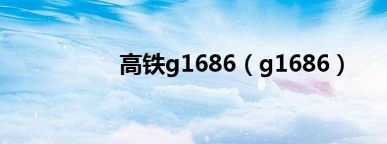 高铁g1686（g1686）