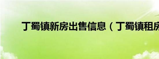 丁蜀镇新房出售信息（丁蜀镇租房）