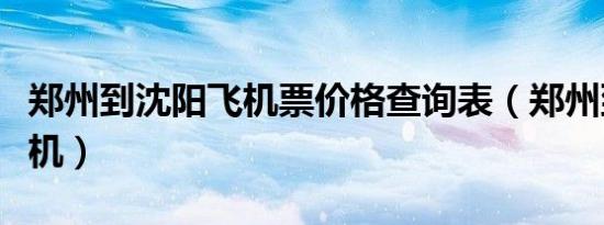 郑州到沈阳飞机票价格查询表（郑州到沈阳飞机）