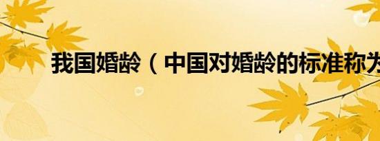 我国婚龄（中国对婚龄的标准称为）
