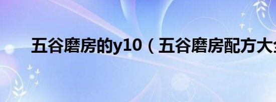 五谷磨房的y10（五谷磨房配方大全）