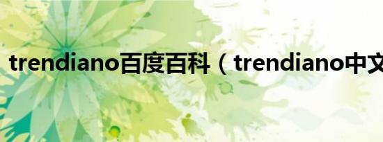 trendiano百度百科（trendiano中文名字）