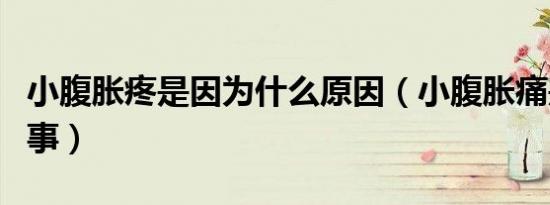 小腹胀疼是因为什么原因（小腹胀痛是怎么回事）