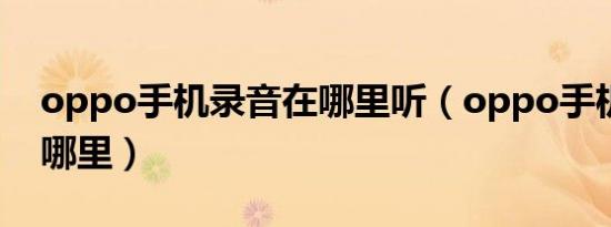 oppo手机录音在哪里听（oppo手机录音在哪里）