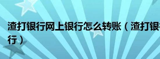 渣打银行网上银行怎么转账（渣打银行网上银行）
