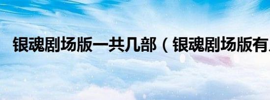 银魂剧场版一共几部（银魂剧场版有几部）