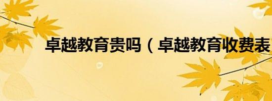卓越教育贵吗（卓越教育收费表）