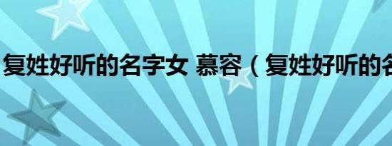 复姓好听的名字女 慕容（复姓好听的名字女）