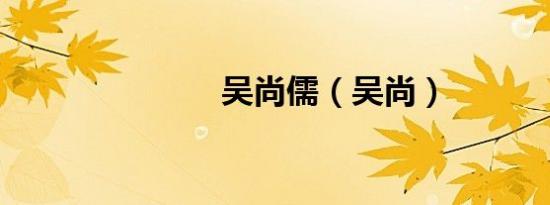 吴尚儒（吴尚）