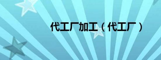 代工厂加工（代工厂）