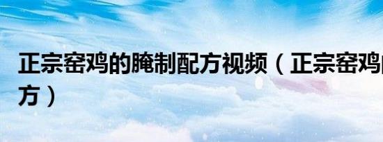 正宗窑鸡的腌制配方视频（正宗窑鸡的腌制配方）