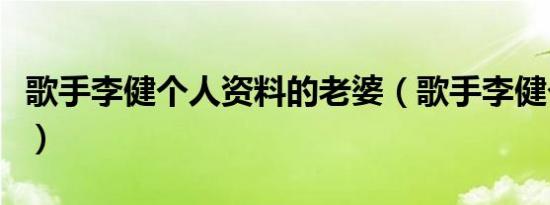 歌手李健个人资料的老婆（歌手李健个人资料）
