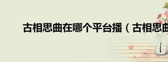古相思曲在哪个平台播（古相思曲）
