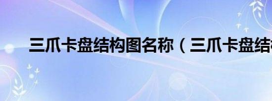 三爪卡盘结构图名称（三爪卡盘结构）