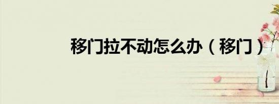 移门拉不动怎么办（移门）