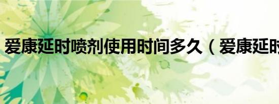 爱康延时喷剂使用时间多久（爱康延时喷剂）