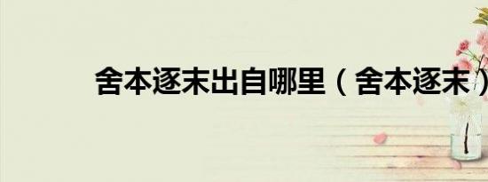 舍本逐末出自哪里（舍本逐末）
