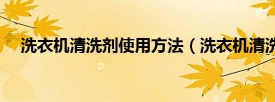洗衣机清洗剂使用方法（洗衣机清洗剂）