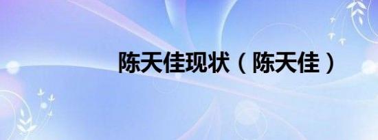 陈天佳现状（陈天佳）