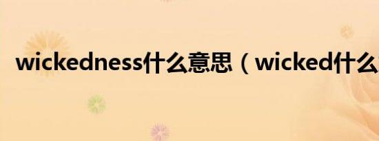 wickedness什么意思（wicked什么意思）