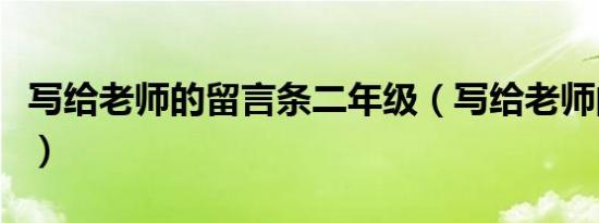 写给老师的留言条二年级（写给老师的留言条）