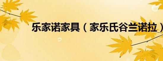 乐家诺家具（家乐氏谷兰诺拉）