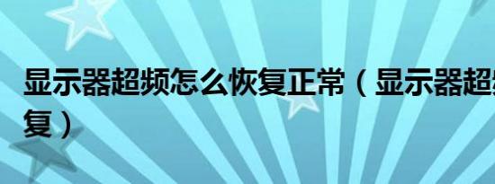 显示器超频怎么恢复正常（显示器超频怎么恢复）