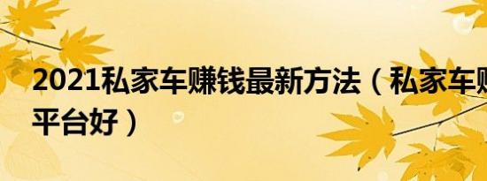 2021私家车赚钱最新方法（私家车赚钱哪个平台好）