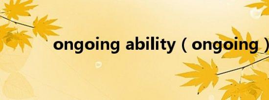 ongoing ability（ongoing）