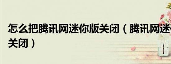 怎么把腾讯网迷你版关闭（腾讯网迷你版怎么关闭）