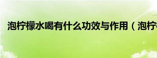 泡柠檬水喝有什么功效与作用（泡柠檬水）