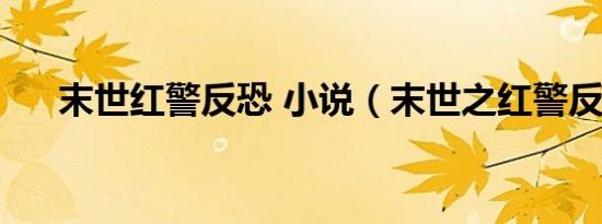 末世红警反恐 小说（末世之红警反恐）