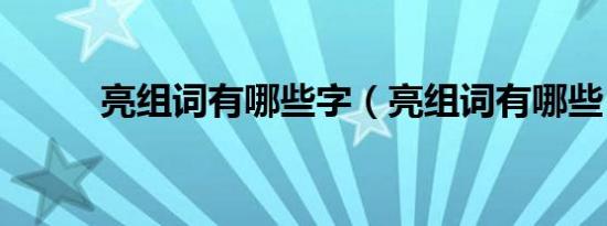 亮组词有哪些字（亮组词有哪些）