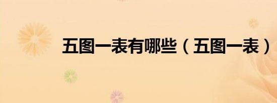 五图一表有哪些（五图一表）