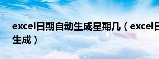 excel日期自动生成星期几（excel日期自动生成）