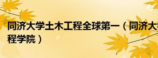 同济大学土木工程全球第一（同济大学土木工程学院）