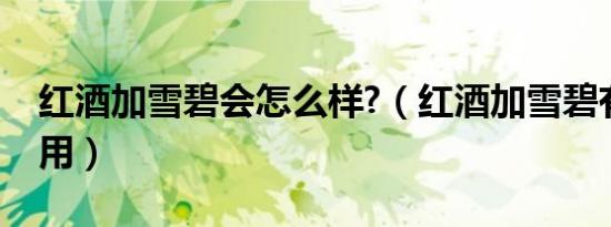 红酒加雪碧会怎么样?（红酒加雪碧有什么作用）