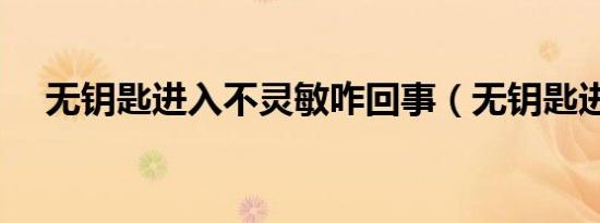 无钥匙进入不灵敏咋回事（无钥匙进入）