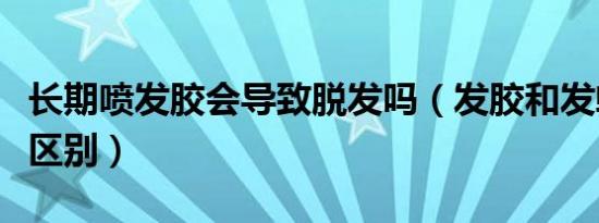 长期喷发胶会导致脱发吗（发胶和发蜡有什么区别）