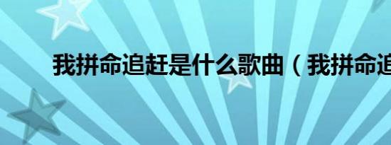 我拼命追赶是什么歌曲（我拼命追）