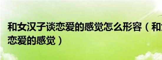 和女汉子谈恋爱的感觉怎么形容（和女汉子谈恋爱的感觉）