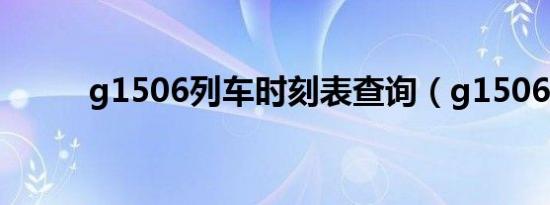 g1506列车时刻表查询（g1506）