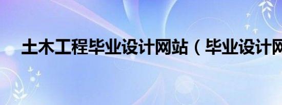 土木工程毕业设计网站（毕业设计网站）